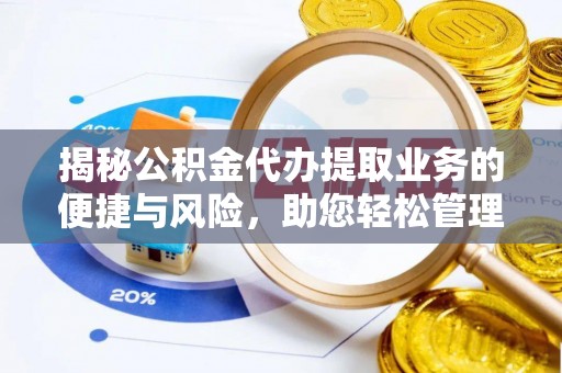 全椒揭秘公积金代办提取业务的便捷与风险，助您轻松管理财务