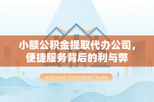 全椒小额公积金提取代办公司，便捷服务背后的利与弊