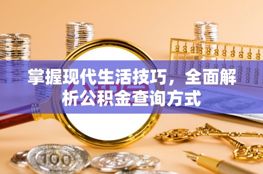 全椒掌握现代生活技巧，全面解析公积金查询方式