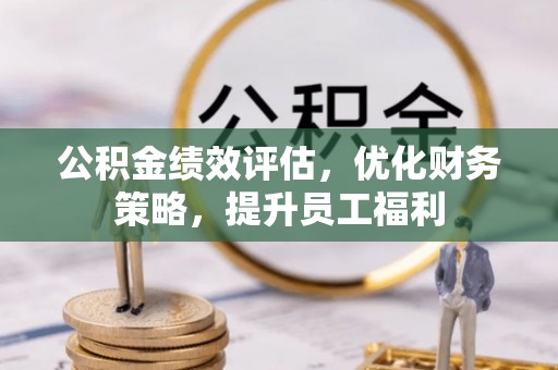 全椒公积金绩效评估，优化财务策略，提升员工福利