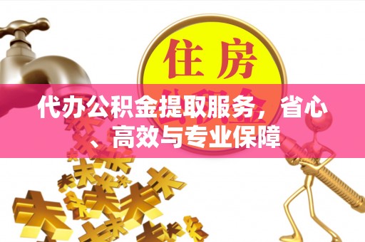 全椒代办公积金提取服务，省心、高效与专业保障