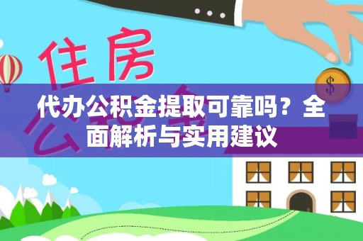 全椒代办公积金提取可靠吗？全面解析与实用建议