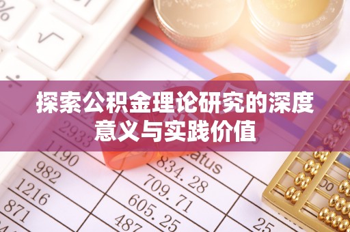 全椒探索公积金理论研究的深度意义与实践价值