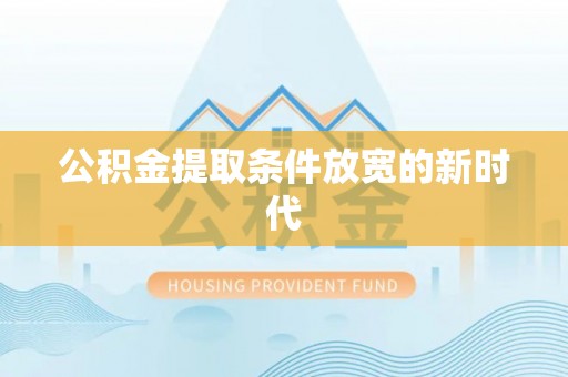 全椒公积金提取条件放宽的新时代