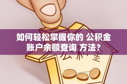 全椒如何轻松掌握你的 公积金账户余额查询 方法？