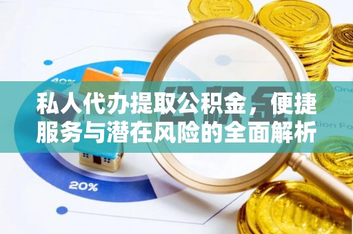 全椒私人代办提取公积金，便捷服务与潜在风险的全面解析