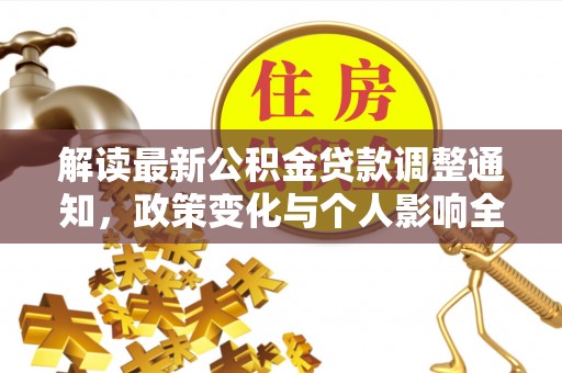 全椒解读最新公积金贷款调整通知，政策变化与个人影响全解析