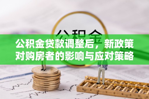 全椒公积金贷款调整后，新政策对购房者的影响与应对策略