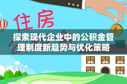 全椒探索现代企业中的公积金管理制度新趋势与优化策略