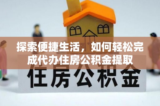 全椒探索便捷生活，如何轻松完成代办住房公积金提取