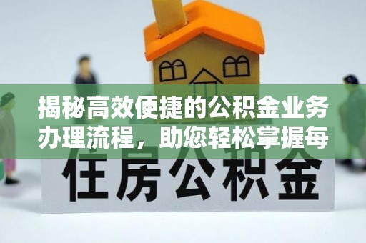全椒揭秘高效便捷的公积金业务办理流程，助您轻松掌握每一步