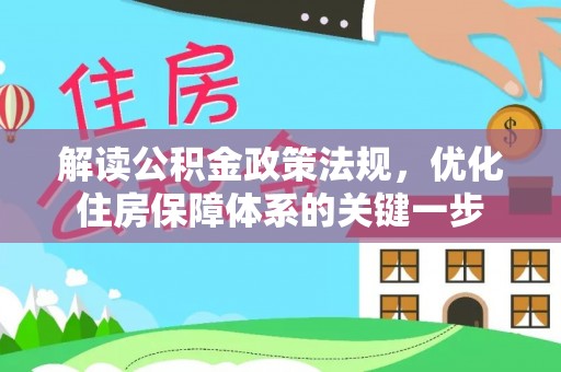 全椒解读公积金政策法规，优化住房保障体系的关键一步