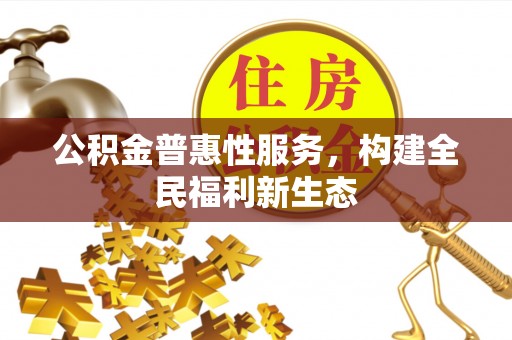全椒公积金普惠性服务，构建全民福利新生态