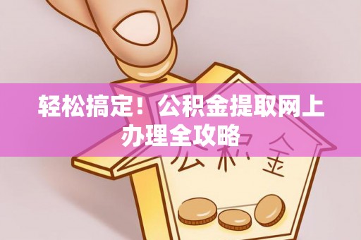 全椒轻松搞定！公积金提取网上办理全攻略