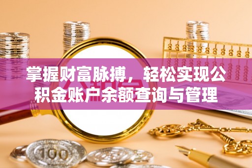 全椒掌握财富脉搏，轻松实现公积金账户余额查询与管理