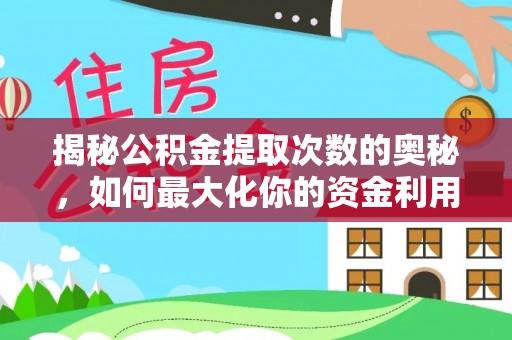 全椒揭秘公积金提取次数的奥秘，如何最大化你的资金利用？