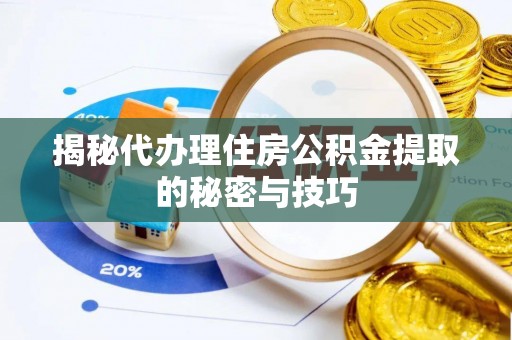 全椒揭秘代办理住房公积金提取的秘密与技巧
