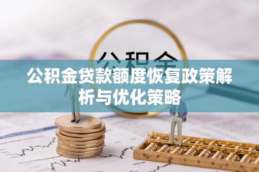 全椒公积金贷款额度恢复政策解析与优化策略