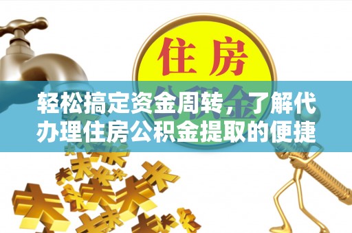 全椒轻松搞定资金周转，了解代办理住房公积金提取的便捷之道