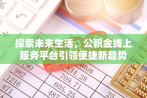 全椒探索未来生活，公积金线上服务平台引领便捷新趋势