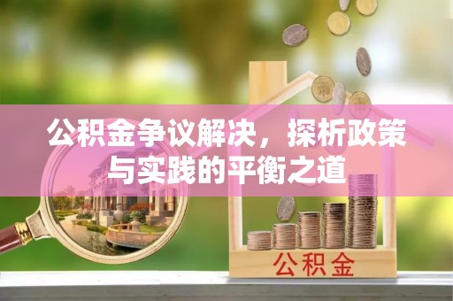 全椒公积金争议解决，探析政策与实践的平衡之道