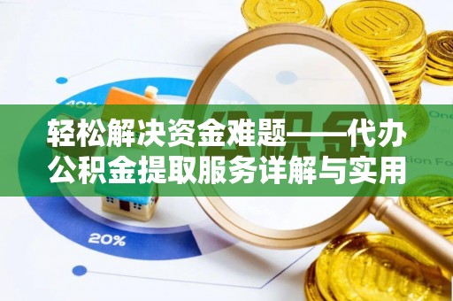 全椒轻松解决资金难题——代办公积金提取服务详解与实用指南