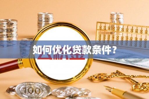 全椒如何优化贷款条件？