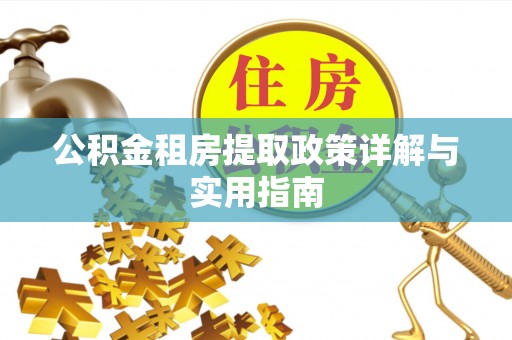 全椒公积金租房提取政策详解与实用指南