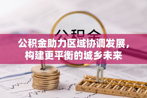 全椒公积金助力区域协调发展，构建更平衡的城乡未来