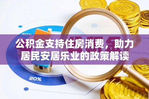 全椒公积金支持住房消费，助力居民安居乐业的政策解读