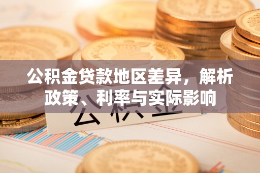 全椒公积金贷款地区差异，解析政策、利率与实际影响