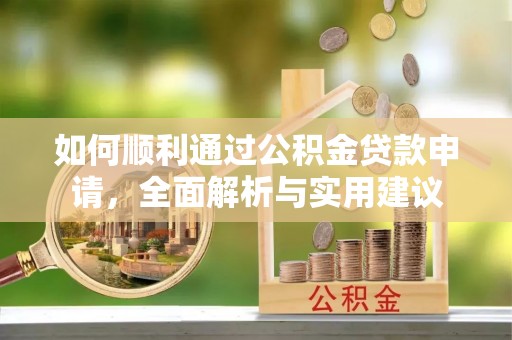 全椒如何顺利通过公积金贷款申请，全面解析与实用建议