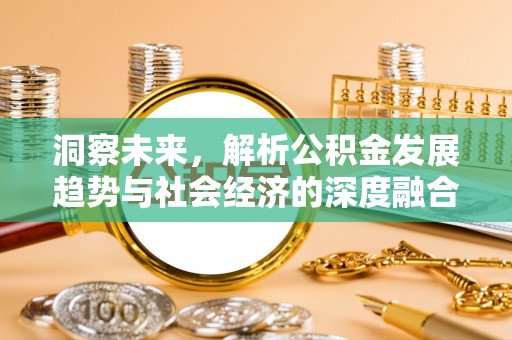 全椒洞察未来，解析公积金发展趋势与社会经济的深度融合
