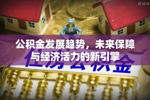 全椒公积金发展趋势，未来保障与经济活力的新引擎