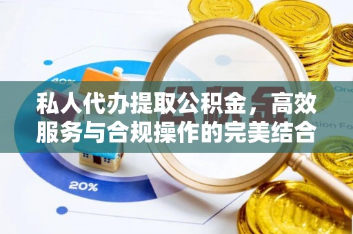 全椒私人代办提取公积金，高效服务与合规操作的完美结合