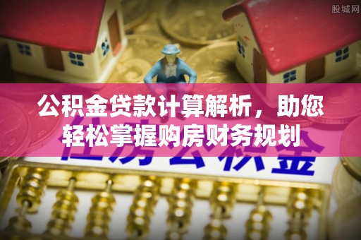 全椒公积金贷款计算解析，助您轻松掌握购房财务规划