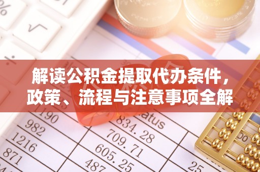 全椒解读公积金提取代办条件，政策、流程与注意事项全解析