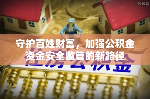 全椒守护百姓财富，加强公积金资金安全监管的新路径