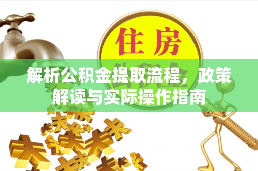 全椒解析公积金提取流程，政策解读与实际操作指南