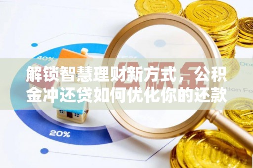 全椒解锁智慧理财新方式，公积金冲还贷如何优化你的还款计划