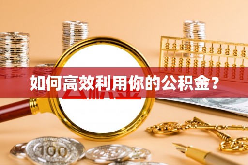 全椒如何高效利用你的公积金？