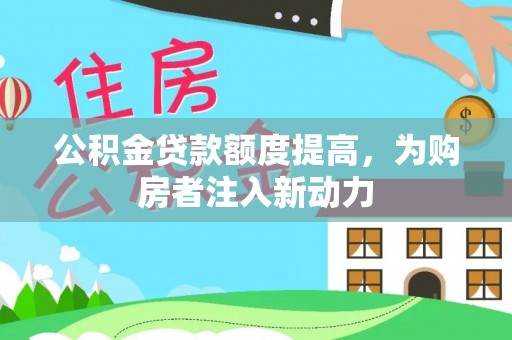 全椒公积金贷款额度提高，为购房者注入新动力