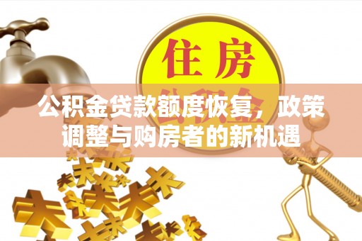 全椒公积金贷款额度恢复，政策调整与购房者的新机遇