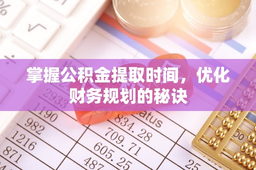 全椒掌握公积金提取时间，优化财务规划的秘诀