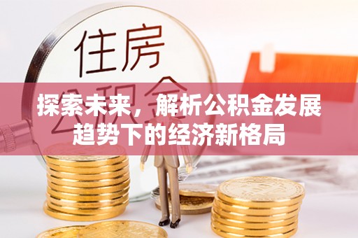 全椒探索未来，解析公积金发展趋势下的经济新格局