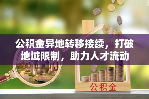全椒公积金异地转移接续，打破地域限制，助力人才流动