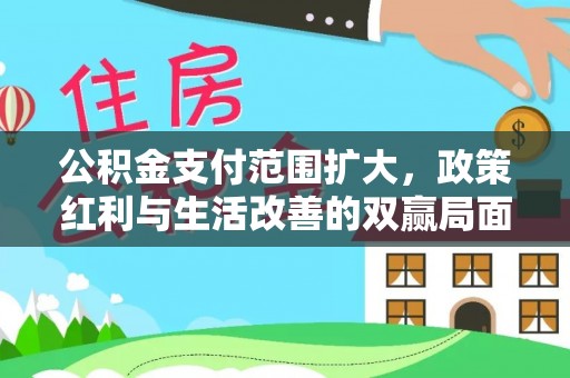 全椒公积金支付范围扩大，政策红利与生活改善的双赢局面