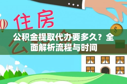 全椒公积金提取代办要多久？全面解析流程与时间