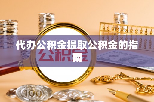 全椒代办公积金提取公积金的指南