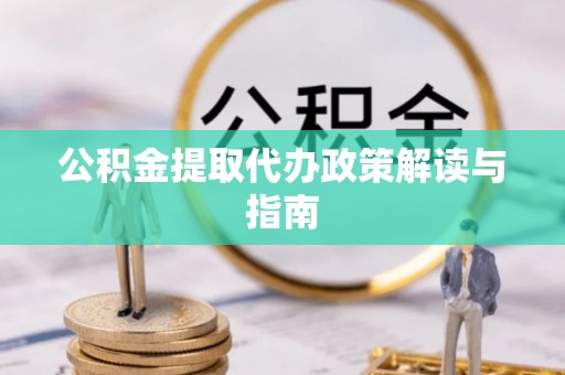 全椒公积金提取代办政策解读与指南